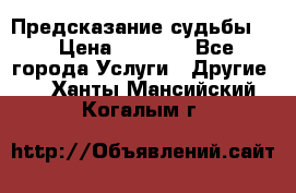 Предсказание судьбы . › Цена ­ 1 100 - Все города Услуги » Другие   . Ханты-Мансийский,Когалым г.